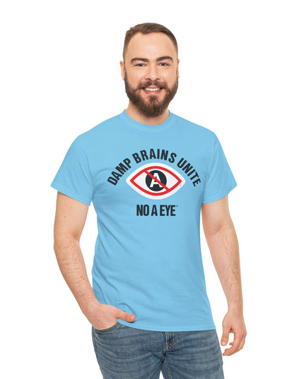 No A Eye™ - Damp Brains Unite - Unisex Heavy Cotton Tee