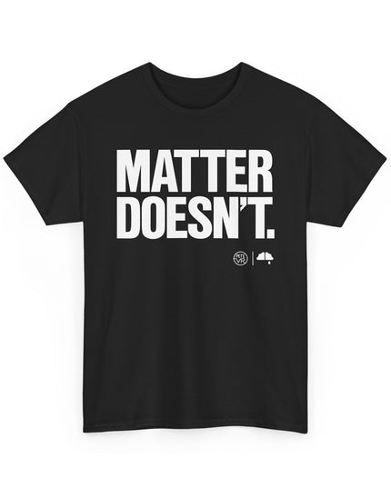 Matter Doesn't™ - Bold Version- Unisex Heavy Cotton Tee