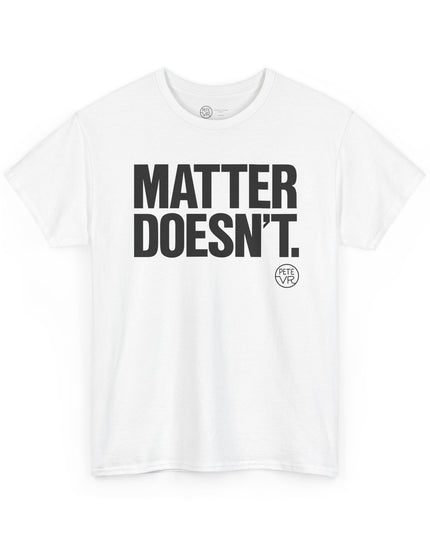 Slogan white t-shirt that says "Matter Doesn't" 