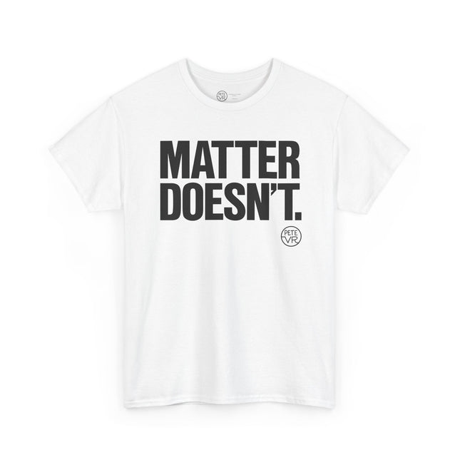Slogan white t-shirt that says "Matter Doesn't" 