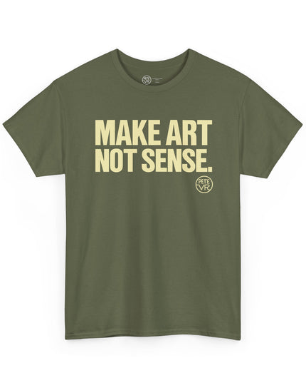 Artist army green t-shirt with the words "Make Art Not Sense" printed on the front.