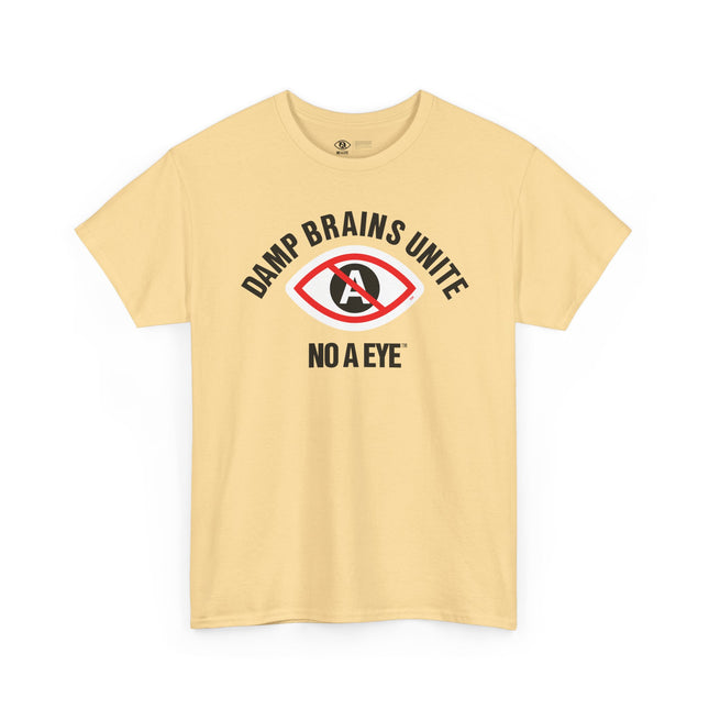 No A Eye™ - Damp Brains Unite - Unisex Heavy Cotton Tee