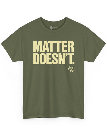 Slogan army green t-shirt that says "Matter Doesn't" 