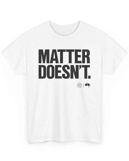 Matter Doesn't™ - Bold Version- Unisex Heavy Cotton Tee